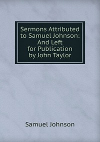 Sermons Attributed to Samuel Johnson: And Left for Publication by John Taylor