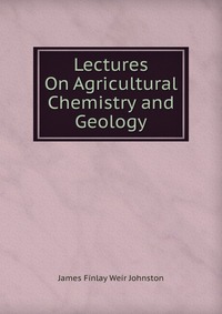 Lectures On Agricultural Chemistry and Geology