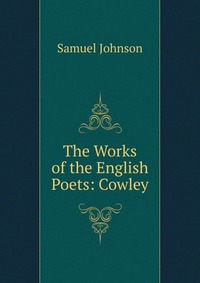 The Works of the English Poets: Cowley