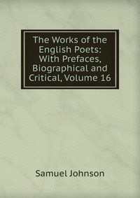 The Works of the English Poets: With Prefaces, Biographical and Critical, Volume 16