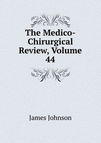 The Medico-Chirurgical Review, Volume 44