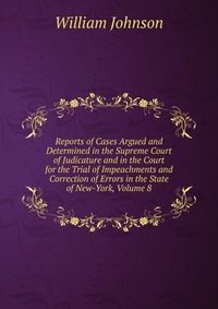 Reports of Cases Argued and Determined in the Supreme Court of Judicature and in the Court for the Trial of Impeachments and Correction of Errors in the State of New-York, Volume 8