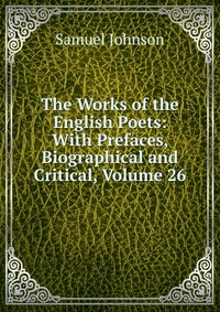 The Works of the English Poets: With Prefaces, Biographical and Critical, Volume 26