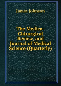 The Medico-Chirurgical Review, and Journal of Medical Science (Quarterly)