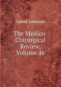 The Medico-Chirurgical Review, Volume 46