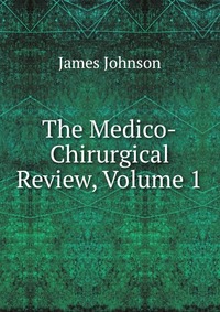 The Medico-Chirurgical Review, Volume 1