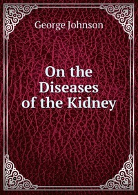 On the Diseases of the Kidney