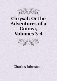 Chrysal: Or the Adventures of a Guinea, Volumes 3-4