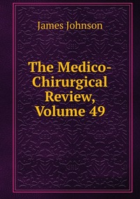 The Medico-Chirurgical Review, Volume 49