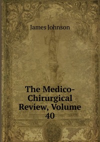 The Medico-Chirurgical Review, Volume 40