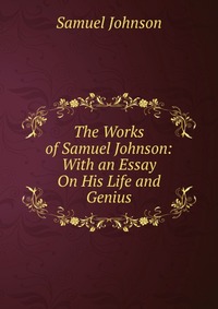 The Works of Samuel Johnson: With an Essay On His Life and Genius