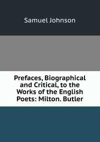 Prefaces, Biographical and Critical, to the Works of the English Poets: Milton. Butler