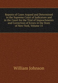 Reports of Cases Argued and Determined in the Supreme Court of Judicature and in the Court for the Trial of Impeachments and Correction of Errors in the State of New-York, Volume 15