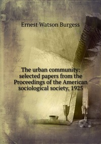 The urban community: selected papers from the Proceedings of the American sociological society, 1925