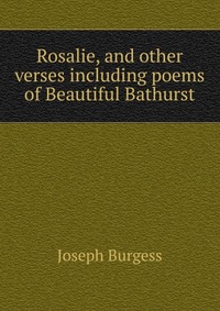 Rosalie, and other verses including poems of Beautiful Bathurst