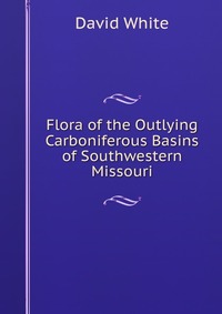 Flora of the Outlying Carboniferous Basins of Southwestern Missouri