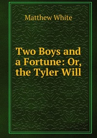 Two Boys and a Fortune: Or, the Tyler Will