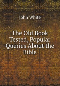 The Old Book Tested, Popular Queries About the Bible