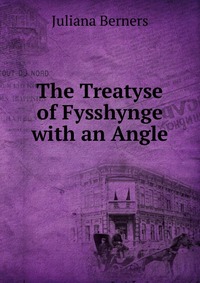 The Treatyse of Fysshynge with an Angle