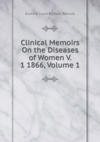 Clinical Memoirs On the Diseases of Women V. 1 1866, Volume 1