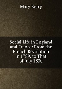 Social Life in England and France: From the French Revolution in 1789, to That of July 1830