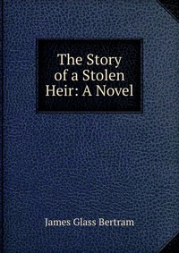 The Story of a Stolen Heir: A Novel