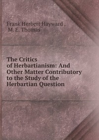 The Critics of Herbartianism: And Other Matter Contributory to the Study of the Herbartian Question