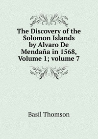 The Discovery of the Solomon Islands by Alvaro De Mendana in 1568, Volume 1; volume 7