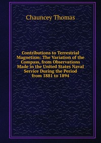 Contributions to Terrestrial Magnetism: The Variation of the Compass, from Observations Made in the United States Naval Service During the Period from 1881 to 1894