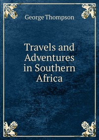 Travels and Adventures in Southern Africa