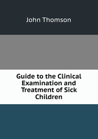 Guide to the Clinical Examination and Treatment of Sick Children