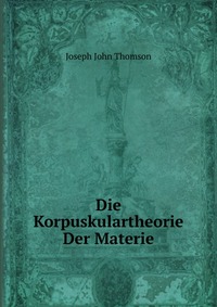 Die Korpuskulartheorie Der Materie