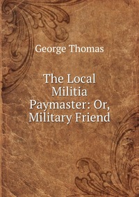 The Local Militia Paymaster: Or, Military Friend