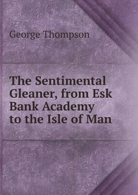 The Sentimental Gleaner, from Esk Bank Academy to the Isle of Man