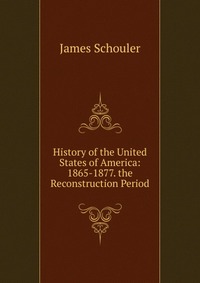 History of the United States of America: 1865-1877. the Reconstruction Period