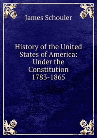 History of the United States of America: Under the Constitution 1783-1865