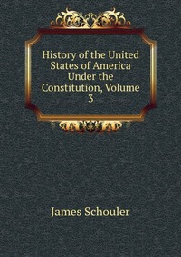 History of the United States of America Under the Constitution, Volume 3