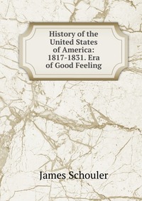 History of the United States of America: 1817-1831. Era of Good Feeling