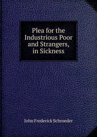 Plea for the Industrious Poor and Strangers, in Sickness