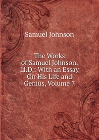 The Works of Samuel Johnson, Ll.D.: With an Essay On His Life and Genius, Volume 7