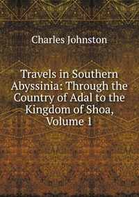 Travels in Southern Abyssinia: Through the Country of Adal to the Kingdom of Shoa, Volume 1