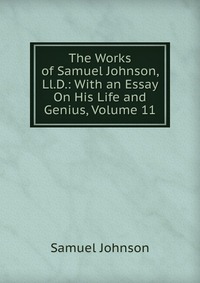 The Works of Samuel Johnson, Ll.D.: With an Essay On His Life and Genius, Volume 11