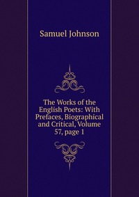 The Works of the English Poets: With Prefaces, Biographical and Critical, Volume 57, page 1