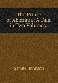 The Prince of Abissinia: A Tale. in Two Volumes