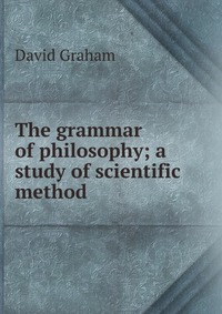 The grammar of philosophy; a study of scientific method