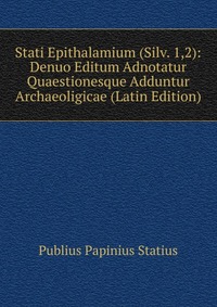 Stati Epithalamium (Silv. 1,2): Denuo Editum Adnotatur Quaestionesque Adduntur Archaeoligicae (Latin Edition)