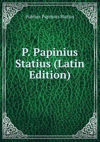 P. Papinius Statius (Latin Edition)