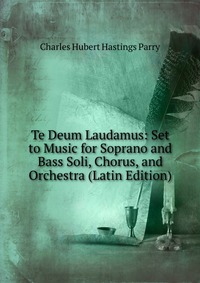 Te Deum Laudamus: Set to Music for Soprano and Bass Soli, Chorus, and Orchestra (Latin Edition)