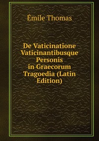 De Vaticinatione Vaticinantibusque Personis in Graecorum Tragoedia (Latin Edition)