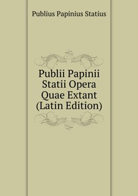 Publii Papinii Statii Opera Quae Extant (Latin Edition)